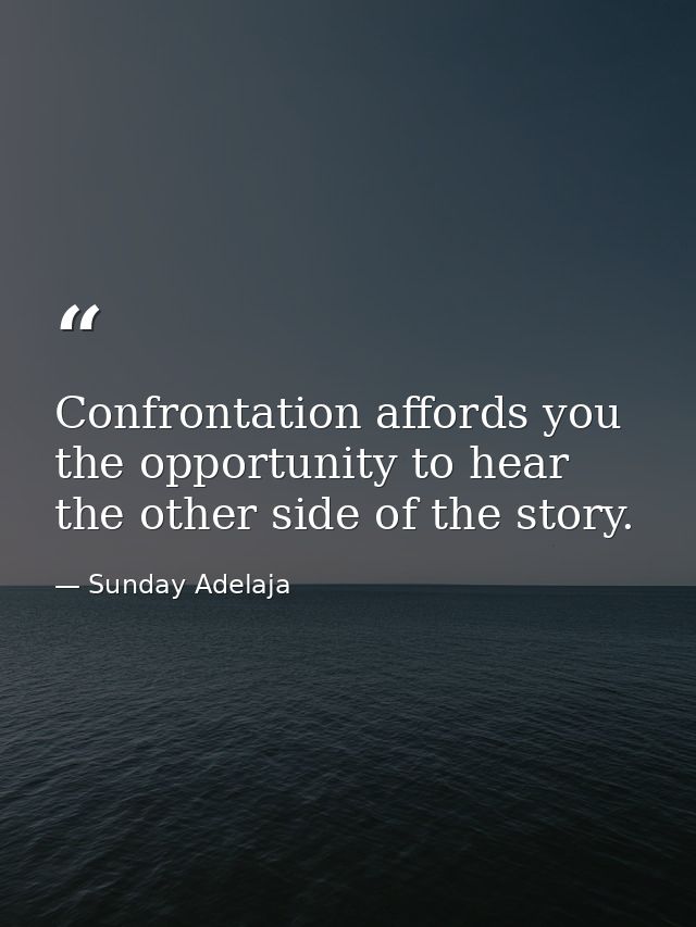 Confrontation affords you the opportunity to hear the other side of the story. — Sunday Adelaja