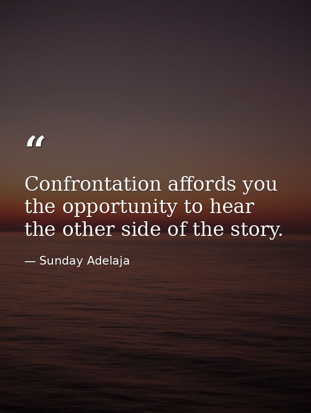 Confrontation affords you the opportunity to hear the other side of the story. — Sunday Adelaja