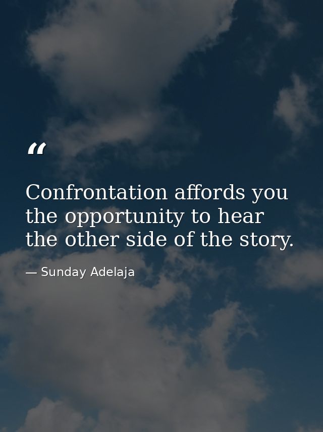 Confrontation affords you the opportunity to hear the other side of the story. — Sunday Adelaja