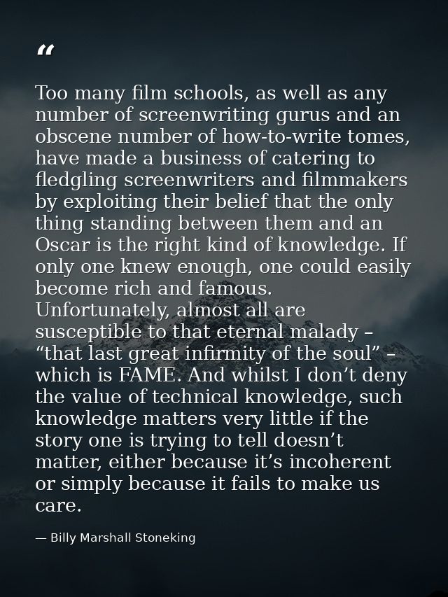 Too many film schools, as well as any number of screenwriting gurus and an obscene number of how-to-write tomes, have ma — Billy Marshall Stoneking
