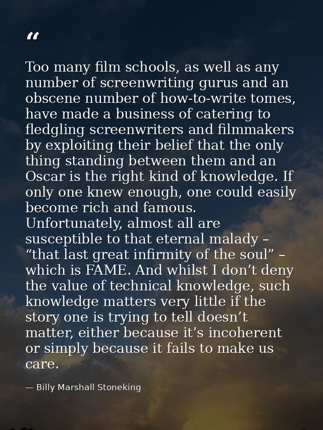 Too many film schools, as well as any number of screenwriting gurus and an obscene number of how-to-write tomes, have ma — Billy Marshall Stoneking