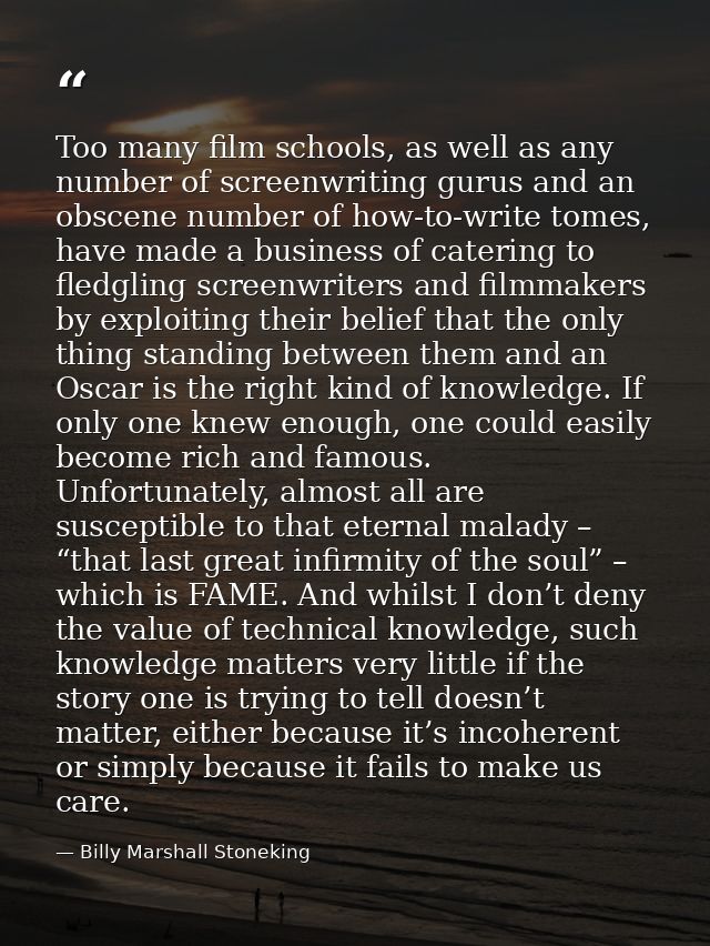 Too many film schools, as well as any number of screenwriting gurus and an obscene number of how-to-write tomes, have ma — Billy Marshall Stoneking