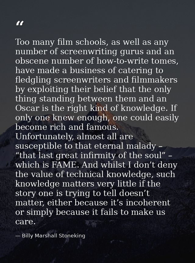 Too many film schools, as well as any number of screenwriting gurus and an obscene number of how-to-write tomes, have ma — Billy Marshall Stoneking
