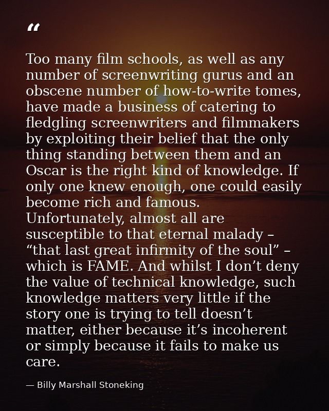 Too many film schools, as well as any number of screenwriting gurus and an obscene number of how-to-write tomes, have ma — Billy Marshall Stoneking