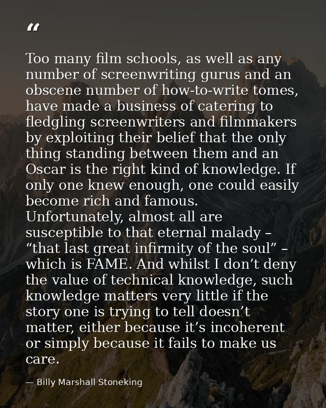 Too many film schools, as well as any number of screenwriting gurus and an obscene number of how-to-write tomes, have ma — Billy Marshall Stoneking