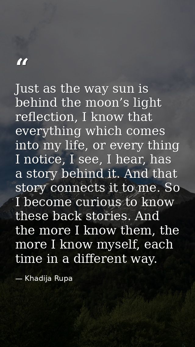 Just as the way sun is behind the moon’s light reflection, I know that everything which comes into my life, or every thi — Khadija Rupa