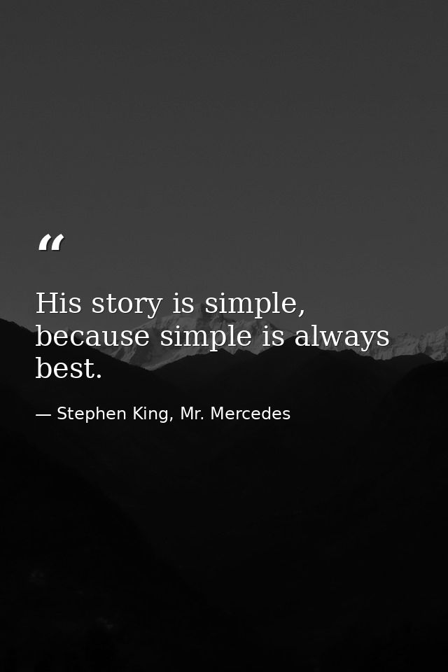 His story is simple, because simple is always best. — Stephen King, Mr. Mercedes