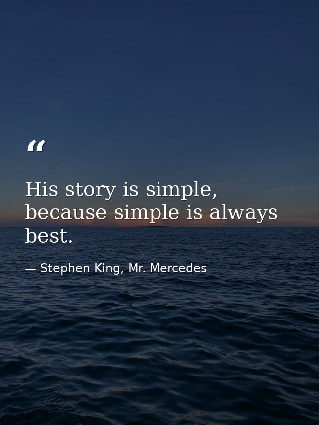 His story is simple, because simple is always best. — Stephen King, Mr. Mercedes