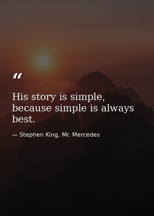 His story is simple, because simple is always best. — Stephen King, Mr. Mercedes
