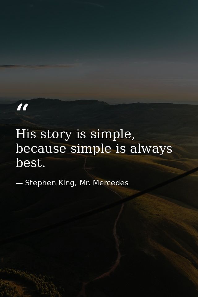 His story is simple, because simple is always best. — Stephen King, Mr. Mercedes