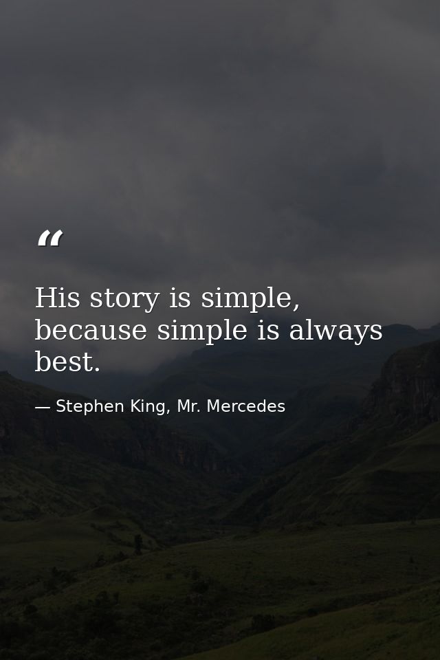 His story is simple, because simple is always best. — Stephen King, Mr. Mercedes
