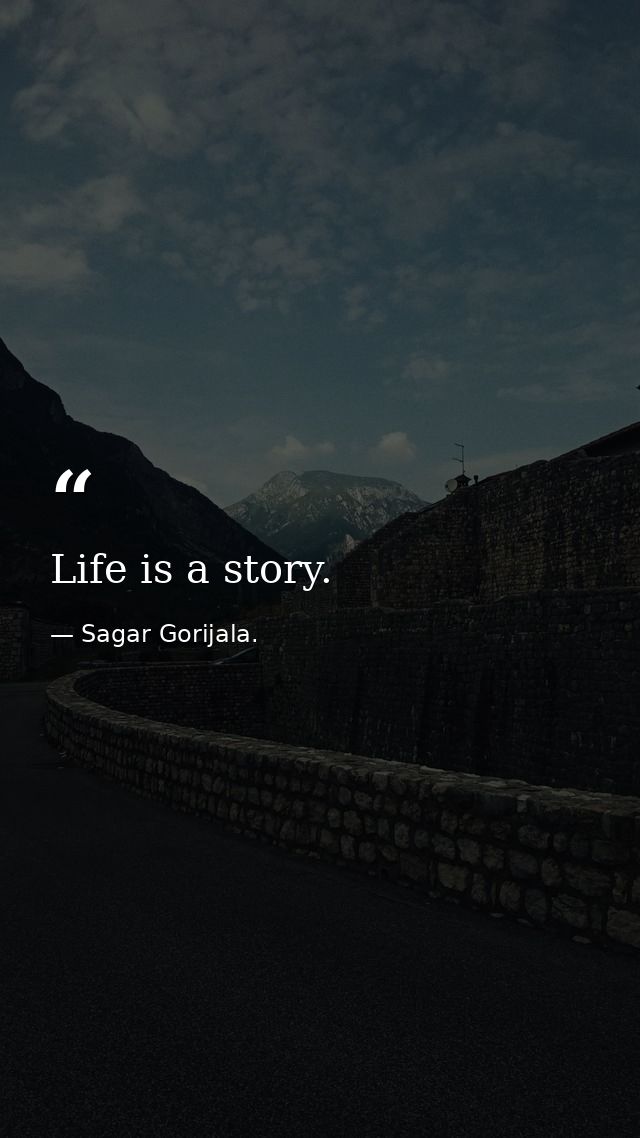 Life is a story. — Sagar Gorijala.