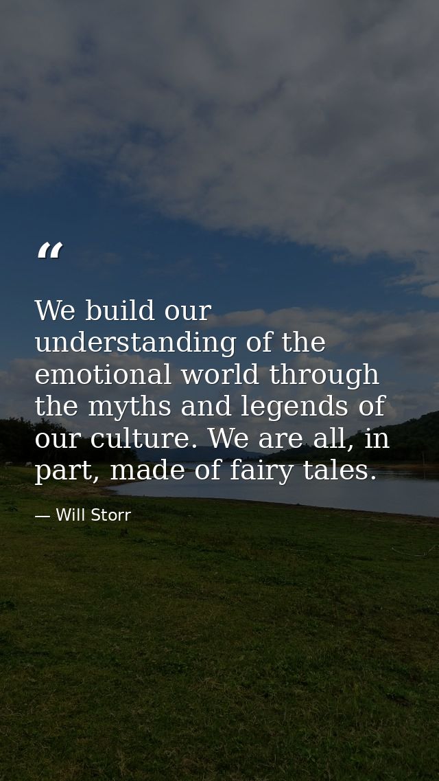 We build our understanding of the emotional world through the myths and legends of our culture. We are all, in part, mad — Will Storr
