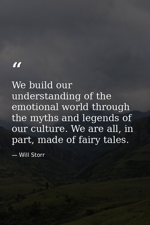 We build our understanding of the emotional world through the myths and legends of our culture. We are all, in part, mad — Will Storr
