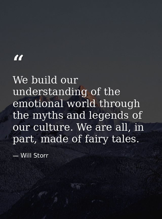 We build our understanding of the emotional world through the myths and legends of our culture. We are all, in part, mad — Will Storr