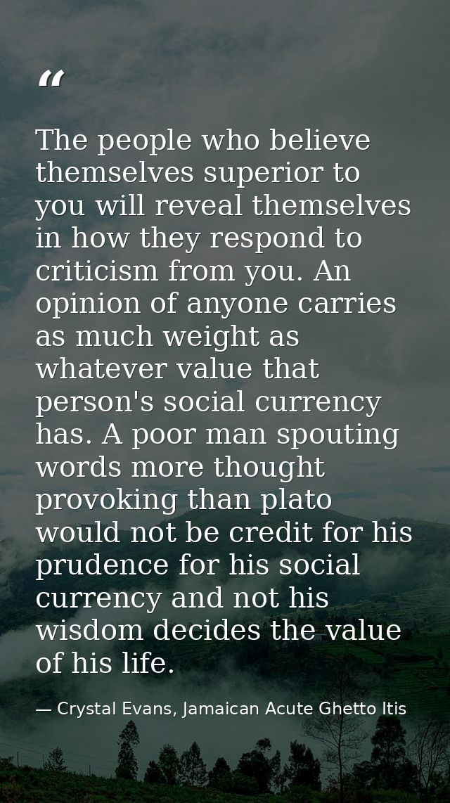 The people who believe themselves superior to you will reveal themselves in how they respond to criticism from you. An o — Crystal Evans, Jamaican Acute Ghetto Itis