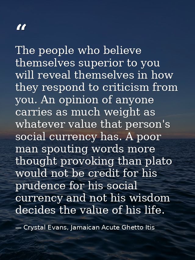The people who believe themselves superior to you will reveal themselves in how they respond to criticism from you. An o — Crystal Evans, Jamaican Acute Ghetto Itis