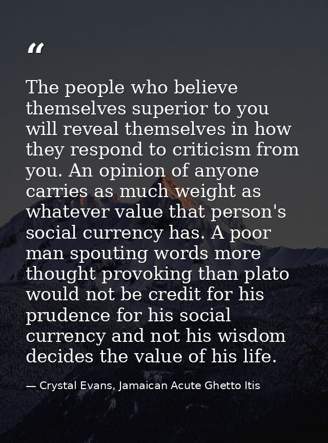 The people who believe themselves superior to you will reveal themselves in how they respond to criticism from you. An o — Crystal Evans, Jamaican Acute Ghetto Itis