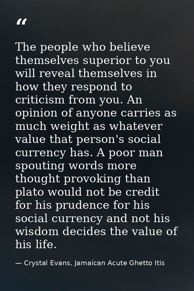 The people who believe themselves superior to you will reveal themselves in how they respond to criticism from you. An o — Crystal Evans, Jamaican Acute Ghetto Itis