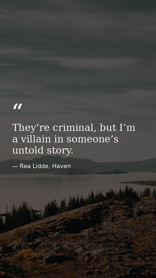 They’re criminal, but I’m a villain in someone’s untold story. — Rea Lidde, Haven