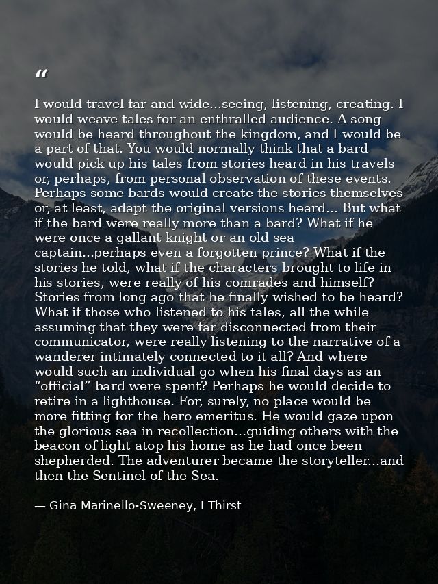 I would travel far and wide...seeing, listening, creating. I would weave tales for an enthralled audience. A song would  — Gina Marinello-Sweeney, I Thirst
