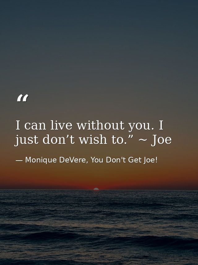 I can live without you. I just don’t wish to.” ~ Joe — Monique DeVere, You Don't Get Joe!