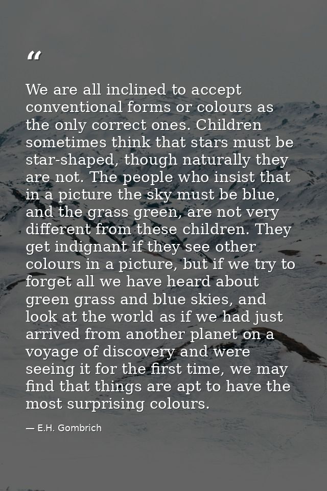 We are all inclined to accept conventional forms or colours as the only correct ones. Children sometimes think that star — E.H. Gombrich