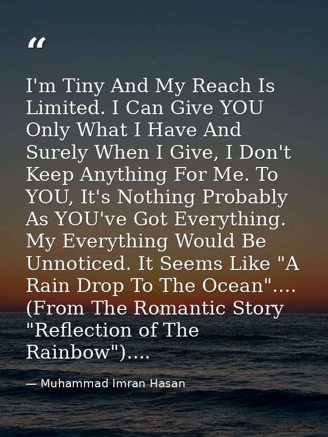 I'm Tiny And My Reach Is Limited. I Can Give YOU Only What I Have And Surely When I Give, I Don't Keep Anything For Me.  — Muhammad Imran Hasan