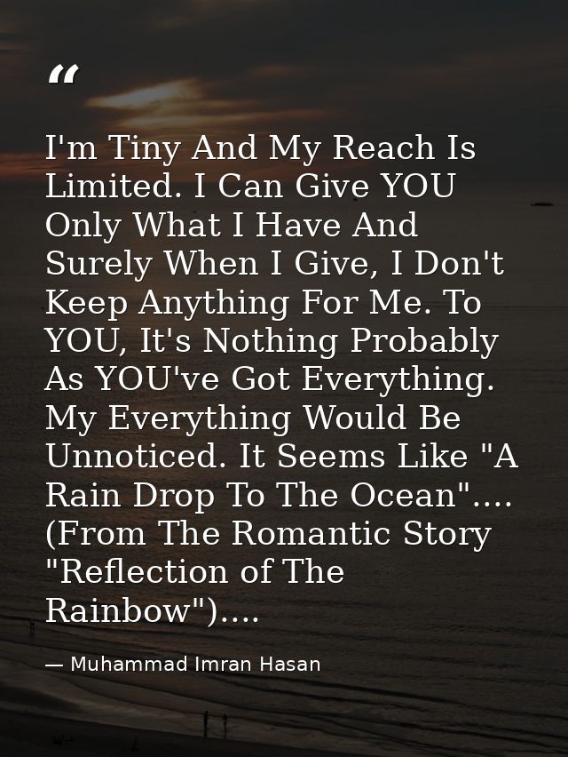 I'm Tiny And My Reach Is Limited. I Can Give YOU Only What I Have And Surely When I Give, I Don't Keep Anything For Me.  — Muhammad Imran Hasan