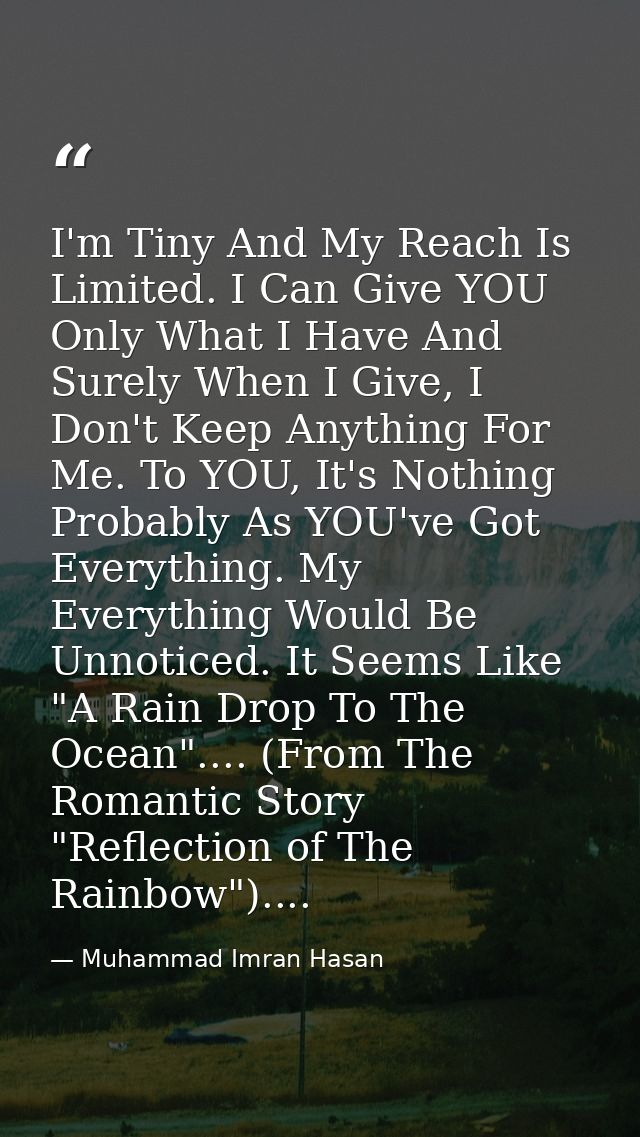 I'm Tiny And My Reach Is Limited. I Can Give YOU Only What I Have And Surely When I Give, I Don't Keep Anything For Me.  — Muhammad Imran Hasan
