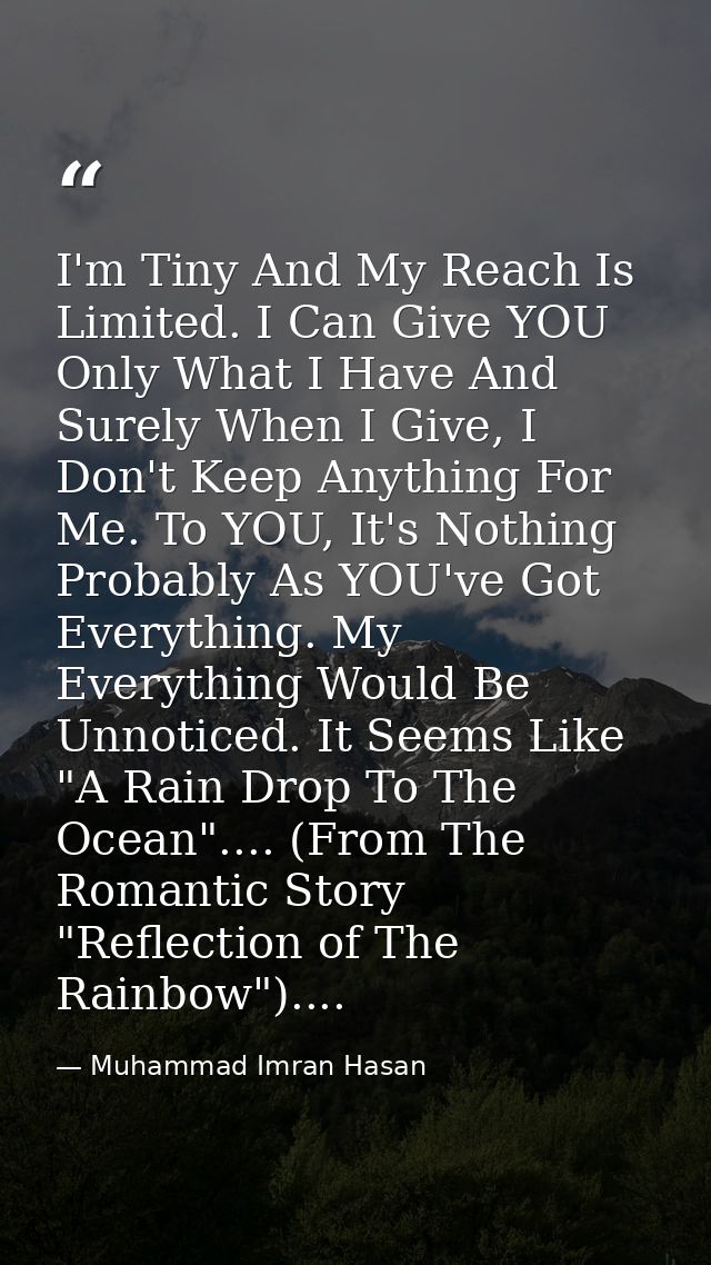 I'm Tiny And My Reach Is Limited. I Can Give YOU Only What I Have And Surely When I Give, I Don't Keep Anything For Me.  — Muhammad Imran Hasan