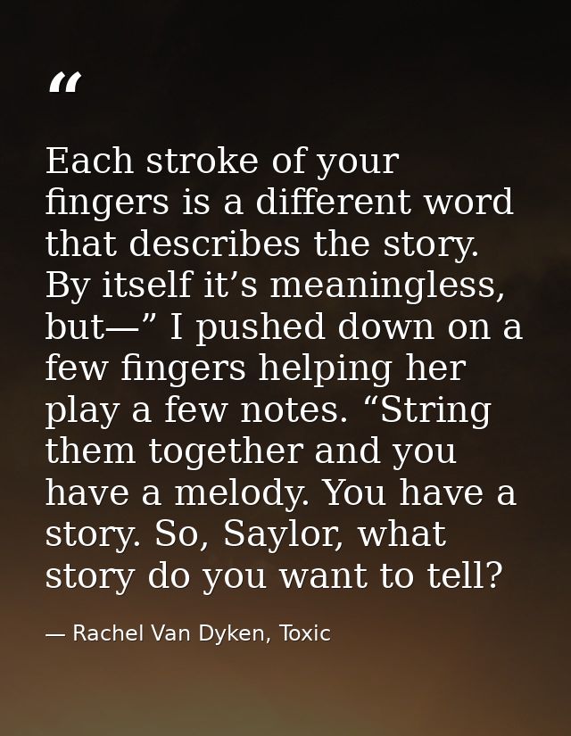 Each stroke of your fingers is a different word that describes the story. By itself it’s meaningless, but—” I pushed dow — Rachel Van Dyken, Toxic