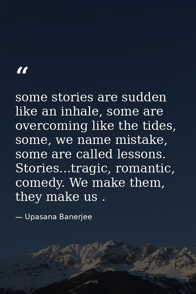 some stories are sudden like an inhale, some are overcoming like the tides, some, we name mistake, some are called lesso — Upasana Banerjee