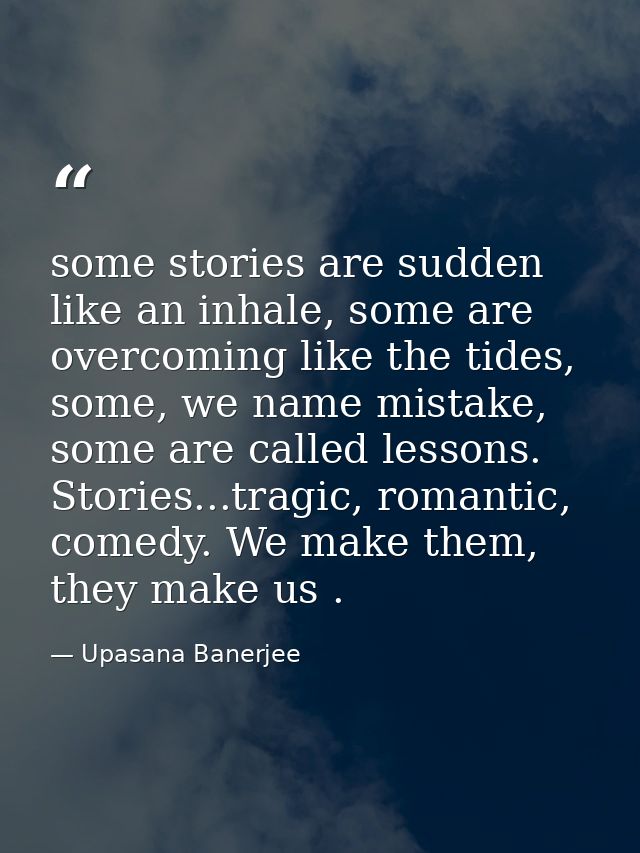 some stories are sudden like an inhale, some are overcoming like the tides, some, we name mistake, some are called lesso — Upasana Banerjee