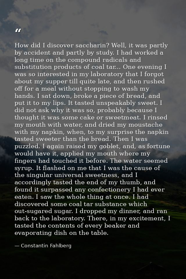 How did I discover saccharin? Well, it was partly by accident and partly by study. I had worked a long time on the compo — Constantin Fahlberg