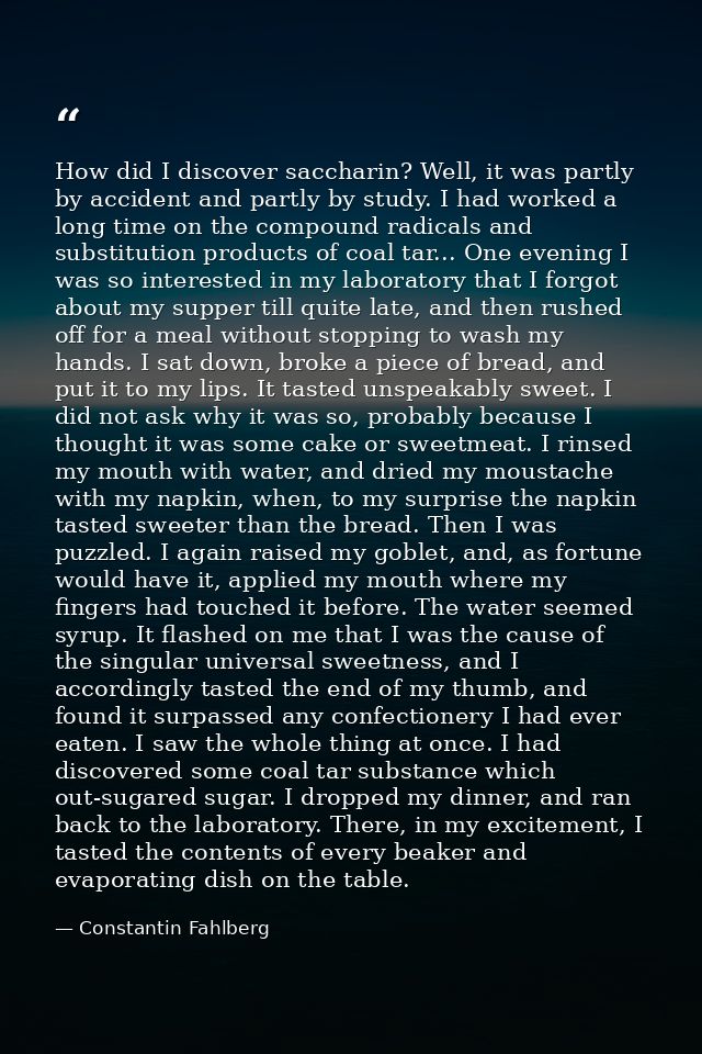 How did I discover saccharin? Well, it was partly by accident and partly by study. I had worked a long time on the compo — Constantin Fahlberg