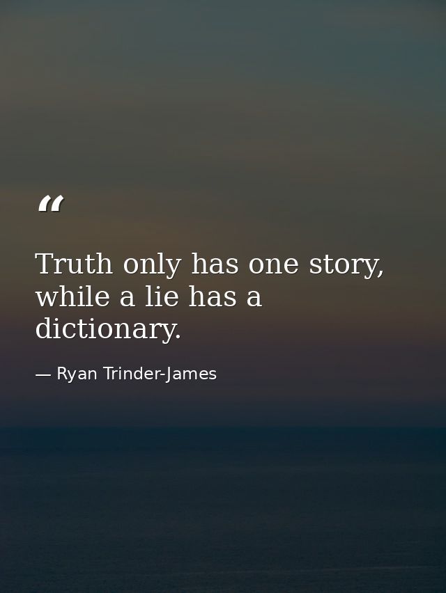 Truth only has one story, while a lie has a dictionary. — Ryan Trinder-James
