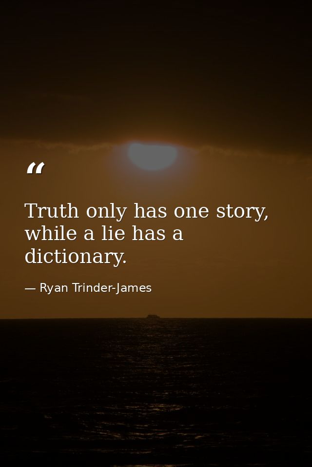 Truth only has one story, while a lie has a dictionary. — Ryan Trinder-James
