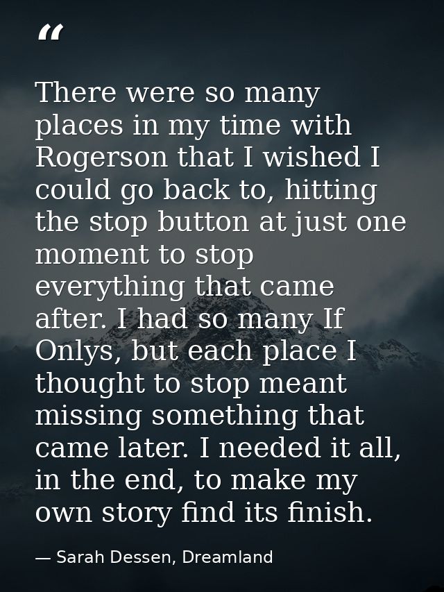 There were so many places in my time with Rogerson that I wished I could go back to, hitting the stop button at just one — Sarah Dessen, Dreamland
