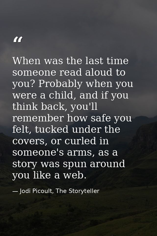 When was the last time someone read aloud to you? Probably when you were a child, and if you think back, you'll remember — Jodi Picoult, The Storyteller