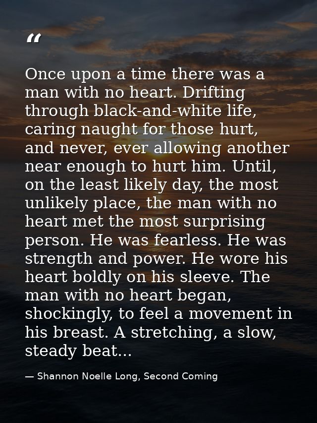 Once upon a time there was a man with no heart. Drifting through black-and-white life, caring naught for those hurt, and — Shannon Noelle Long, Second Coming