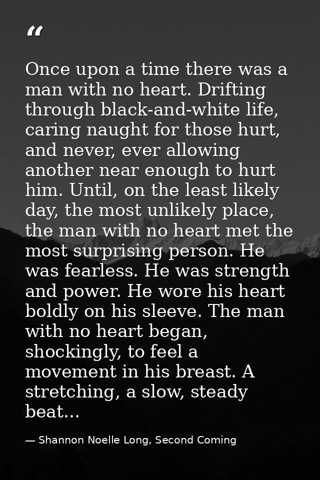 Once upon a time there was a man with no heart. Drifting through black-and-white life, caring naught for those hurt, and — Shannon Noelle Long, Second Coming