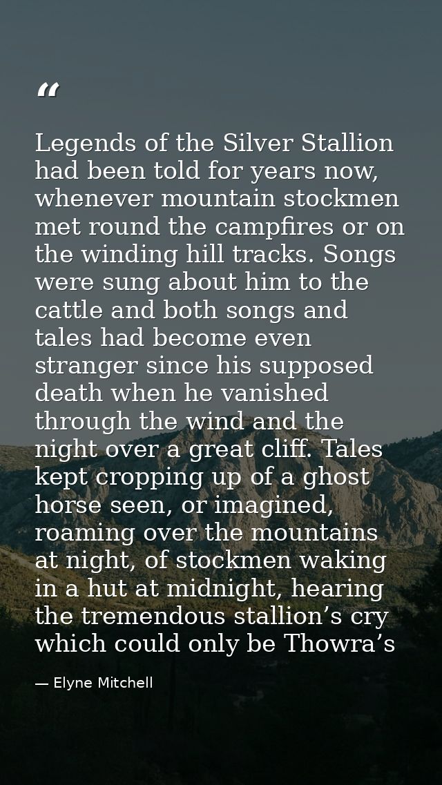 Legends of the Silver Stallion had been told for years now, whenever mountain stockmen met round the campfires or on the — Elyne Mitchell