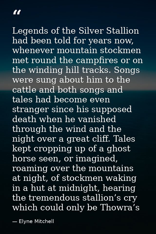 Legends of the Silver Stallion had been told for years now, whenever mountain stockmen met round the campfires or on the — Elyne Mitchell