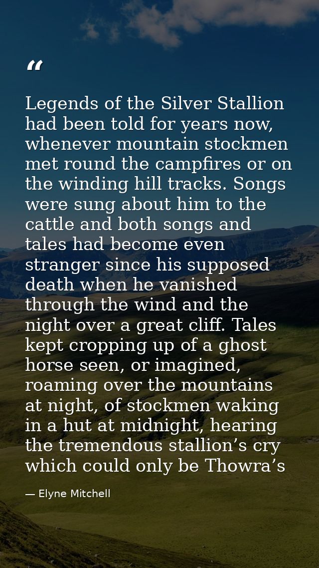 Legends of the Silver Stallion had been told for years now, whenever mountain stockmen met round the campfires or on the — Elyne Mitchell