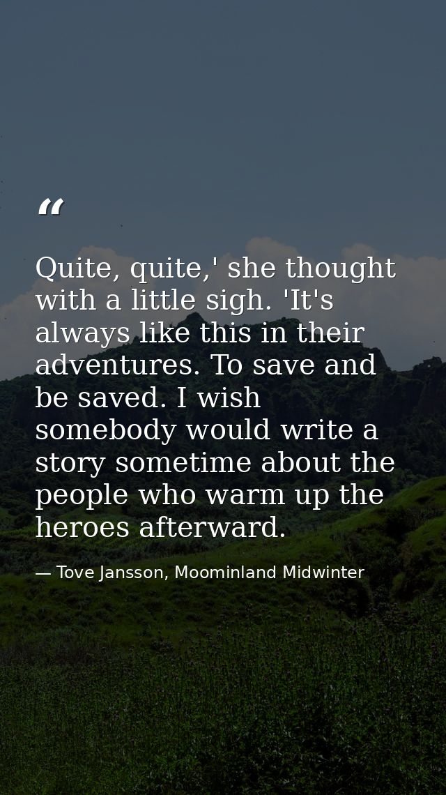 Quite, quite,' she thought with a little sigh. 'It's always like this in their adventures. To save and be saved. I wish  — Tove Jansson, Moominland Midwinter