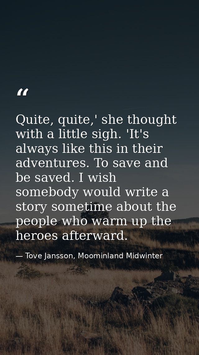 Quite, quite,' she thought with a little sigh. 'It's always like this in their adventures. To save and be saved. I wish  — Tove Jansson, Moominland Midwinter