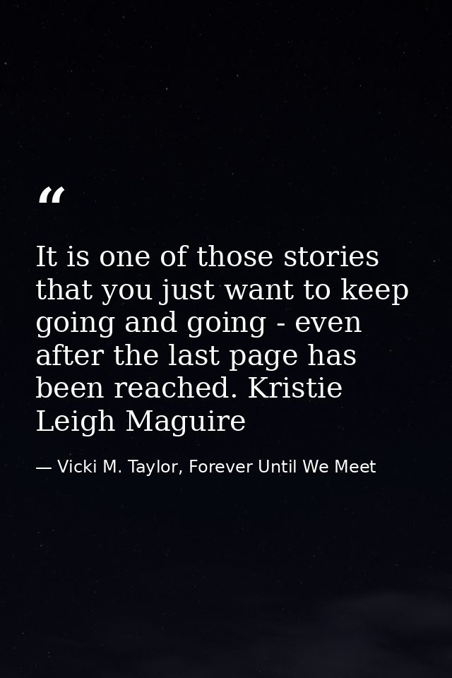 It is one of those stories that you just want to keep going and going - even after the last page has been reached. Krist — Vicki M. Taylor, Forever Until We Meet
