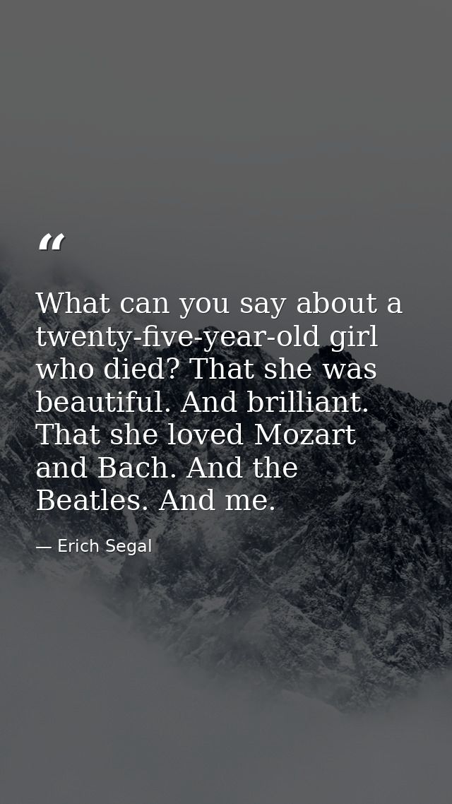 What can you say about a twenty-five-year-old girl who died? That she was beautiful. And brilliant. That she loved Mozar — Erich Segal