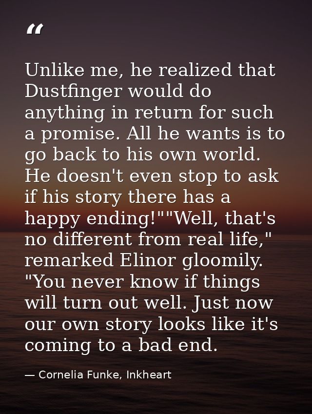 Unlike me, he realized that Dustfinger would do anything in return for such a promise. All he wants is to go back to his — Cornelia Funke, Inkheart